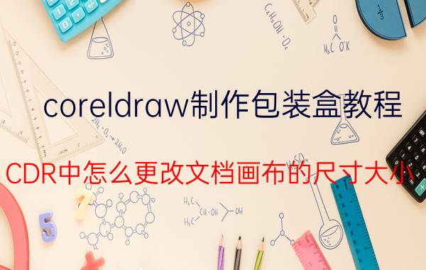 coreldraw制作包装盒教程 CDR中怎么更改文档画布的尺寸大小？